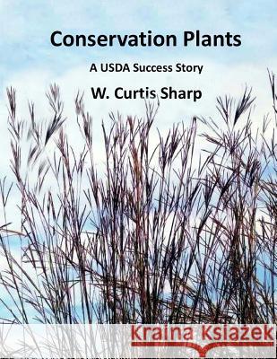 Conservation Plants, A USDA Success Story: History of the Natural Resource Conservation Service Plant Materials Program Sharp, W. Curtis 9780615870052 William Sharp - książka
