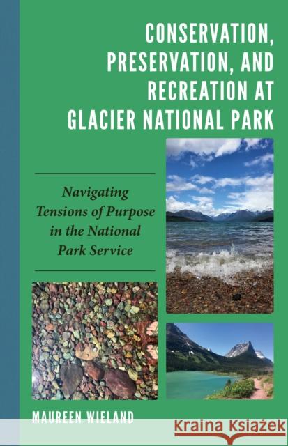 Conservation, Preservation, and Recreation at Glacier National Park Maureen Wieland 9781666923636 Lexington Books - książka