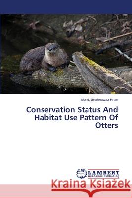 Conservation Status And Habitat Use Pattern Of Otters Khan, Mohd Shahnawaz 9783659484186 LAP Lambert Academic Publishing - książka