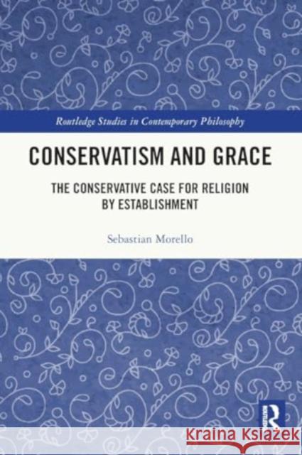 Conservatism and Grace: The Conservative Case for Religion by Establishment Sebastian Morello 9781032416908 Routledge - książka