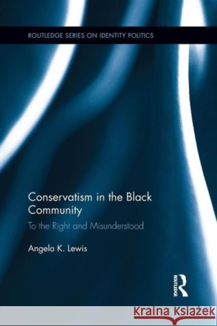 Conservatism in the Black Community: To the Right and Misunderstood Angela K. Lewis 9781138124721 Routledge - książka