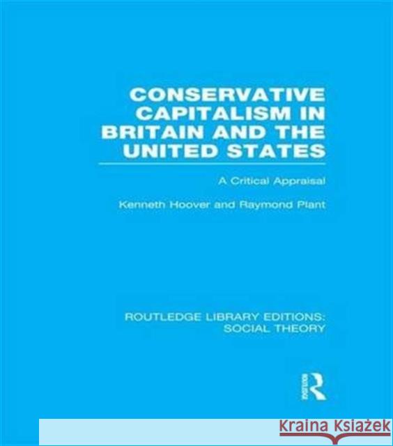 Conservative Capitalism in Britain and the United States (Rle Social Theory): A Critical Appraisal Plant, Raymond 9781138991637 Routledge - książka