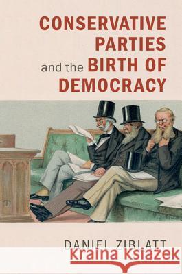 Conservative Parties and the Birth of Democracy Daniel Ziblatt 9781107001626 Cambridge University Press - książka