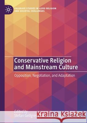 Conservative Religion and Mainstream Culture: Opposition, Negotiation, and Adaptation Stefan Gelfgren Daniel Lindmark 9783030593834 Palgrave MacMillan - książka