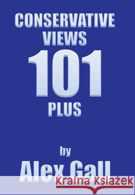 Conservative Views 101 Plus Alex Gall 9781543480931 Xlibris Us - książka