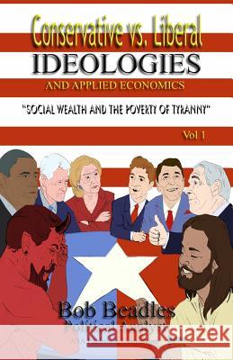 Conservative vs. Liberal Ideologies and Applied Economics: Social Wealth and the Poverty of Tyranny Bob Beadles 9781886528253 ASA Publishing Company - książka