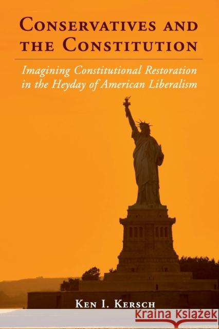 Conservatives and the Constitution: Imagining Constitutional Restoration in the Heyday of American Liberalism Kersch, Ken I. 9780521139809 Cambridge University Press - książka