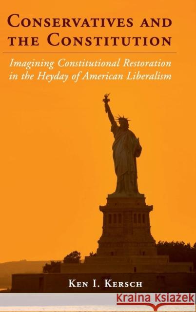 Conservatives and the Constitution: Imagining Constitutional Restoration in the Heyday of American Liberalism Ken I. Kersch 9780521193108 Cambridge University Press - książka