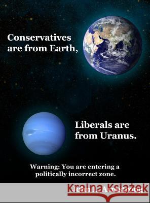 Conservatives are from Earth, Liberals are from Uranus. Armstrong, John L. 9781480991385 Dorrance Publishing Co. - książka