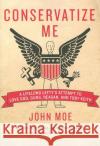 Conservatize Me: A Lifelong Lefty's Attempt to Love God, Guns, Reagan, & Toby Keith John Moe 9780060854027 Harper Perennial