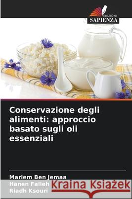 Conservazione degli alimenti: approccio basato sugli oli essenziali Ben Jemaa, Mariem, Falleh, Hanen, Ksouri, Riadh 9786208858780 Edizioni Sapienza - książka