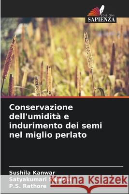 Conservazione dell'umidità e indurimento dei semi nel miglio perlato Kanwar, Sushila, Sharma, Satyakumari, Rathore, P.S. 9786202425957 Edizioni Sapienza - książka