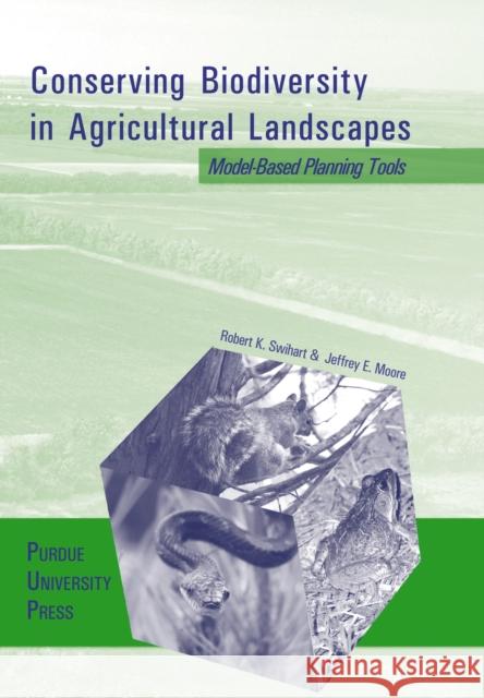 Conserving Biodiversity in Agricultural Landscapes: Model-Based Planning Tools Swihart, Robert K. 9781557533272 Purdue University Press - książka