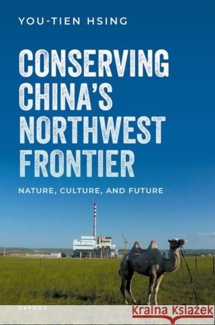 Conserving China's Northwest Frontier: Nature, Culture, and Future You-Tien (Professor of Geography, Professor of Geography, University of California at Berkeley) Hsing 9780198867173 Oxford University Press - książka
