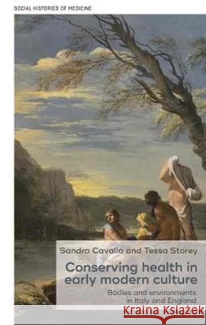 Conserving Health in Early Modern Culture: Bodies and Environments in Italy and England Ssandra Cavallo Tessa Storey 9781526113474 Manchester University Press - książka