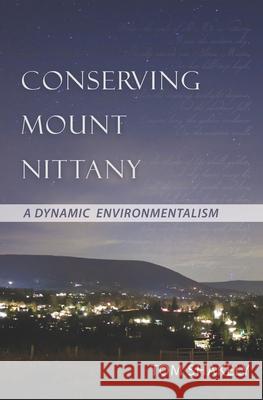 Conserving Mount Nittany: A Dynamic Environmentalism Tom Shakely 9780985348847 Nittany Valley Society Incorporated the - książka