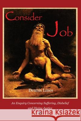 Consider Job: An Enquiry Concerning Suffering, Disbelief and Divine Justice Dennis Lines 9781637671863 Booktrail Publishing - książka