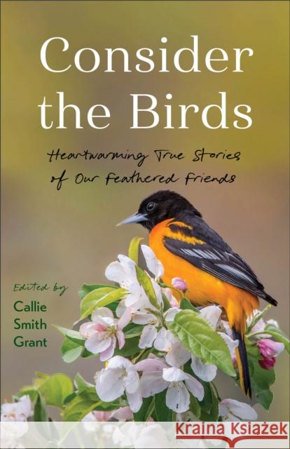 Consider the Birds: Heartwarming True Stories of Our Feathered Friends Callie Smith Grant 9780800740955 Fleming H. Revell Company - książka