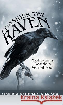 Consider the Raven: Meditations Beside a Vernal Pool Virginia Reynolds Williams 9781973654926 WestBow Press - książka
