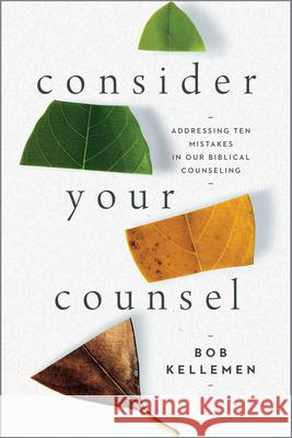 Consider Your Counsel: Addressing Ten Mistakes in Our Biblical Counseling Bob Kellemen 9781645071457 New Growth Press - książka