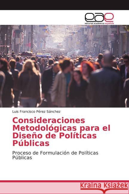 Consideraciones Metodológicas para el Diseño de Políticas Públicas : Proceso de Formulación de Políticas Públicas Pérez Sánchez, Luis Francisco 9786139034260 Editorial Académica Española - książka