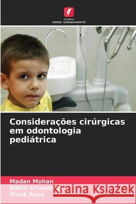 Considerações cirúrgicas em odontologia pediátrica Mohan, Madan, Srivastava, Nikhil, Rana, Vivek 9786202375634 Edições Nosso Conhecimento - książka