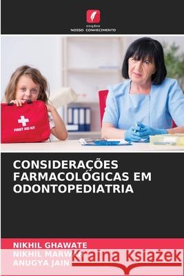 CONSIDERAÇÕES FARMACOLÓGICAS EM ODONTOPEDIATRIA GHAWATE, NIKHIL, Marwah, Nikhil, Jain, Anugya 9786208775674 Edições Nosso Conhecimento - książka