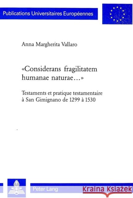 «Considerans Fragilitatem Humanae Naturae...»: Testaments Et Pratique Testamentaire À San Gimignano de 1299 À 1530 Vallaro, Anna 9783906767581 Peter Lang Gmbh, Internationaler Verlag Der W - książka