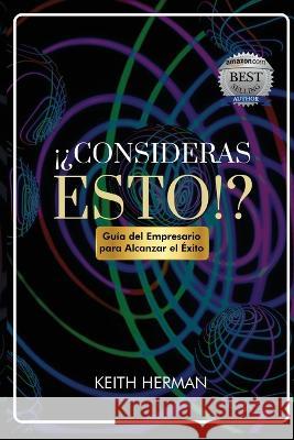 !?Consideras Esto!?: Guia del Empresario para Alcanzar el Exito Keith Herman   9798987579596 Keith Publishing - książka