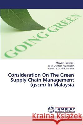 Consideration On The Green Supply Chain Management (gscm) In Malaysia Hajikhani, Maryam 9783659378706 LAP Lambert Academic Publishing - książka