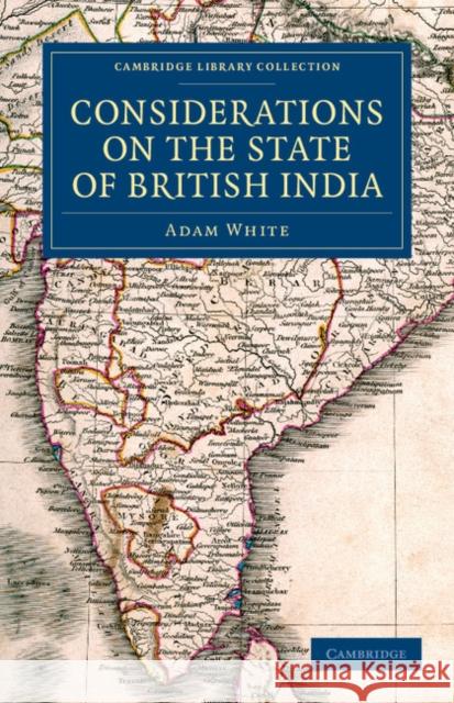 Considerations on the State of British India: Embracing the Subjects of Colonization; Missionaries; The State of the Press; The Nepaul and Mahrattah W White, Adam 9781108047012 Cambridge University Press - książka