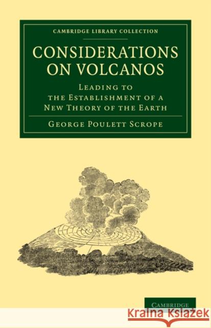 Considerations on Volcanos: The Probable Causes of Their Phenomena, the Laws Which Determine Their March, the Disposition of Their Products, and T Scrope, George Poulett 9781108072304 Cambridge University Press - książka