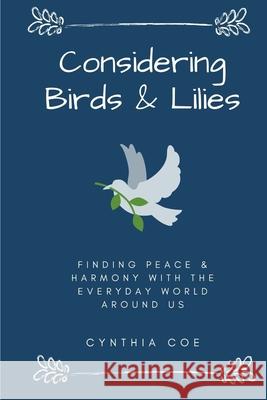 Considering Birds & Lilies: Finding Peace & Harmony with the Everyday World Around Us Cynthia Coe 9781541190122 Createspace Independent Publishing Platform - książka