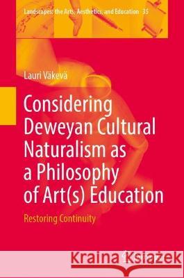 Considering Deweyan Cultural Naturalism as a Philosophy of Art(s) Education Lauri Väkevä 9783031388163 Springer International Publishing - książka