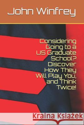 Considering Going to a Us Graduate School? Discover How They Will Play You, and Think Twice! John Winfrey 9781979201063 Createspace Independent Publishing Platform - książka