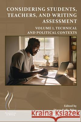 Considering Students, Teachers, and Writing Assessment, Vol. 1: Technical and Political Contexts Volume 1 Diane Kelly-Riley Ti Macklin Carl Whithaus 9781646426195 Wac Clearinghouse - książka