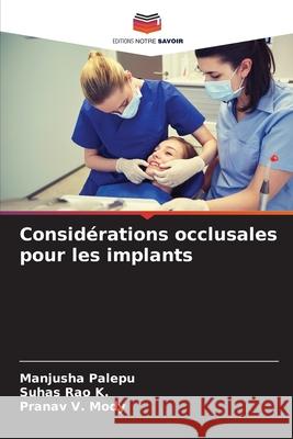 Considérations occlusales pour les implants Palepu, Manjusha, Rao K., Suhas, Mody, Pranav V. 9786208700034 Editions Notre Savoir - książka