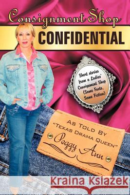 Consignment Shop Confidential: Short Stories from a Ladies Consignment Shop Peggy Ann 9781477261026 Authorhouse - książka