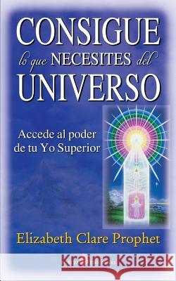 Consigue lo que necesites del universo: Accede al poder de tu Yo Superior Prophet, Elizabeth Clare 9781500409302 Createspace - książka