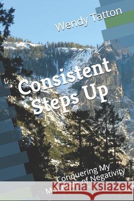 Consistent Steps Up: Conquering My Mountain of Negativity Ayden Tatton Wendy Tatton 9781660372171 Independently Published - książka