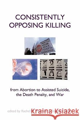 Consistently Opposing Killing: From Abortion to Assisted Suicide, the Death Penalty, and War Macnair, Rachel 9781450254205 iUniverse.com - książka