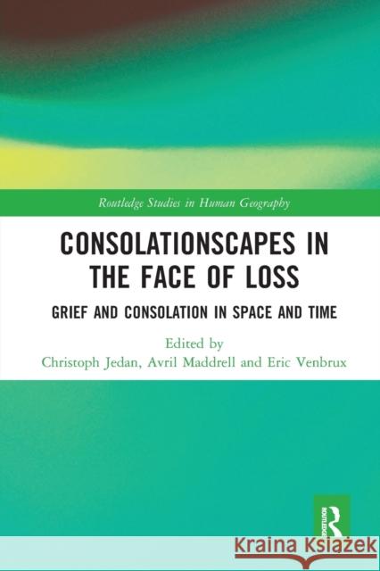 Consolationscapes in the Face of Loss: Grief and Consolation in Space and Time Christoph Jedan Avril Maddrell Eric Venbrux 9780367584313 Routledge - książka