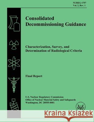 Consolidated Decommissioning Guidance Characterization, Survey, and Determination of Radiological Criteria U. S. Nuclear Regulatory Commission 9781500208936 Createspace - książka