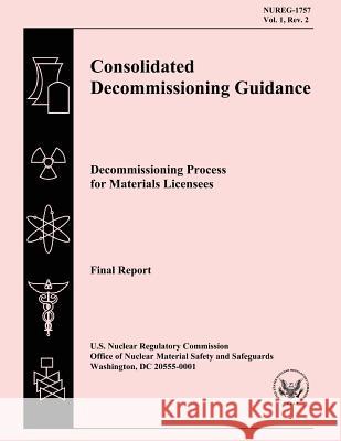 Consolidated Decommissioning Guidance: Decommissioning Process for Materials Licensees U. S. Nuclear Regulatory Commission 9781500203054 Createspace - książka
