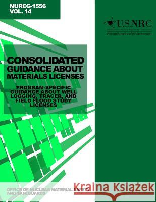 Consolidated Guidance About Materials Licenses: Program-Specific Guidance About Well Logging, Tracer, and Field Flood Study Licenses Commission, U. S. Nuclear Regulatory 9781499651140 Createspace - książka
