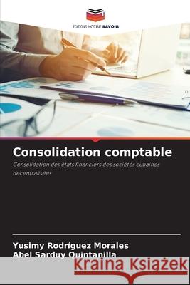 Consolidation comptable Rodríguez Morales, Yusimy, Sarduy Quintanilla, Abel 9786208813673 Editions Notre Savoir - książka