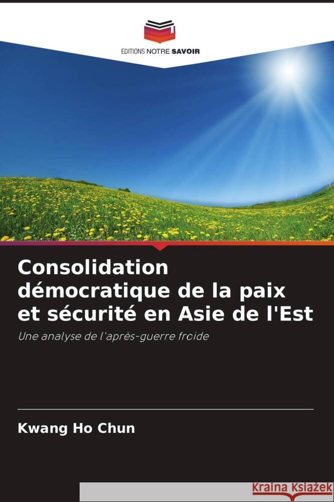 Consolidation démocratique de la paix et sécurité en Asie de l'Est Chun, Kwang Ho 9786204897448 Editions Notre Savoir - książka