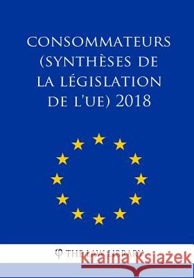 Consommateurs (Synthèses de la législation de l'UE) 2018 The Law Library 9781986401043 Createspace Independent Publishing Platform - książka