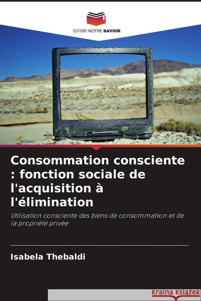 Consommation consciente: fonction sociale de l'acquisition ? l'?limination Isabela Thebaldi 9786207006069 Editions Notre Savoir - książka
