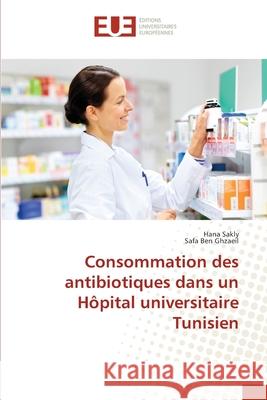 Consommation des antibiotiques dans un Hôpital universitaire Tunisien Hana Sakly, Safa Ben Ghzaeil 9786203429589 Editions Universitaires Europeennes - książka